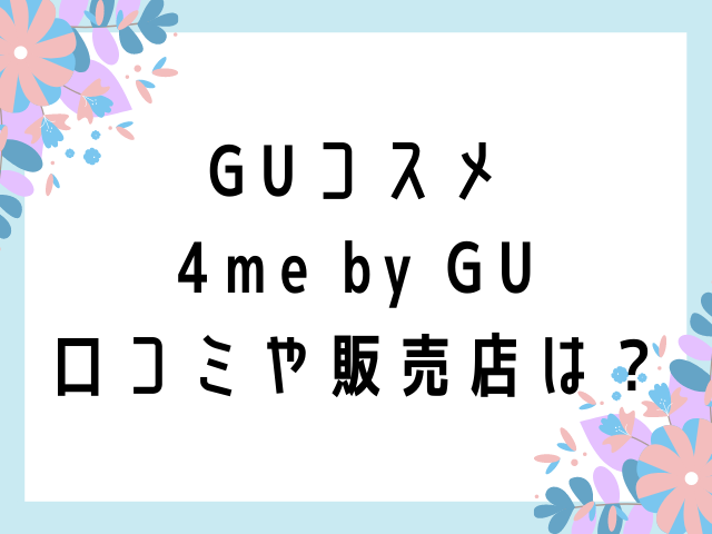 Guのコスメ 4me By Gu の販売店舗や口コミは オンラインで買える コスメ部